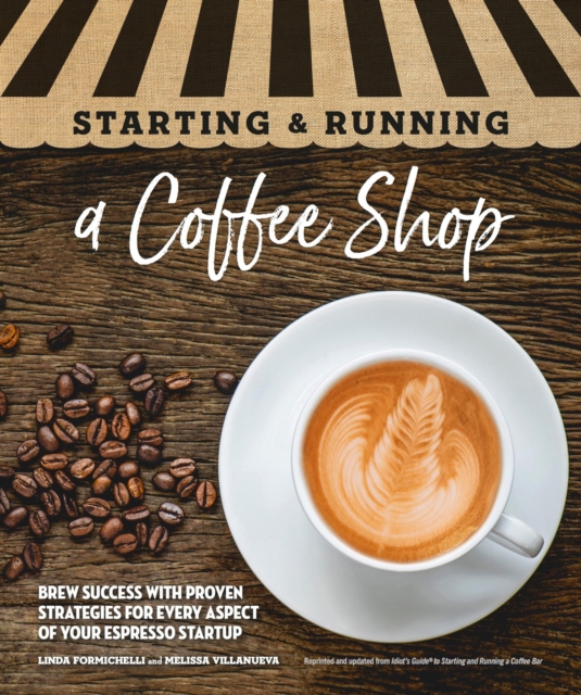 Starting & Running a Coffee Shop : Brew Success with Proven Strategies for Every Aspect of Your Espresso Startup, EPUB eBook