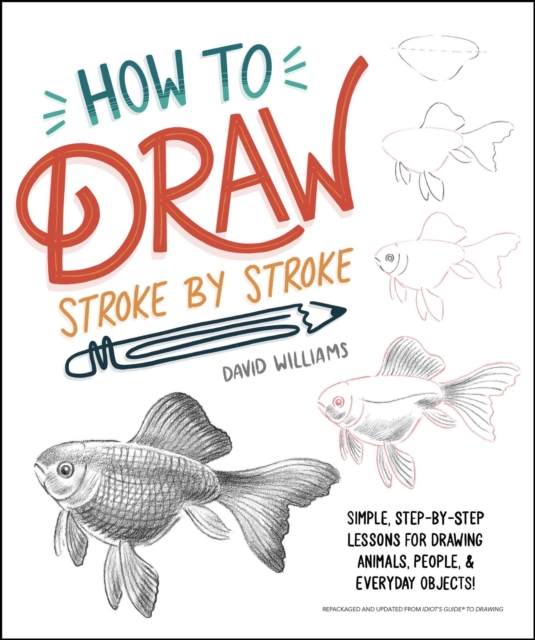 How to Draw Stroke-by-Stroke : Simple, Step-by-Step Lessons for Drawing Animals, People, and Everyday Objects, EPUB eBook