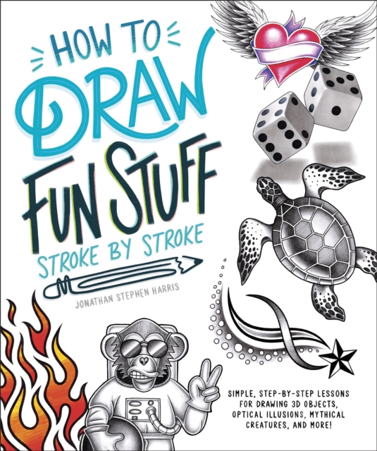 How to Draw Fun Stuff Stroke-by-Stroke : Simple, Step-by-Step Lessons for Drawing 3D Objects, Optical Illusions, Mythical Creatures and More!, EPUB eBook
