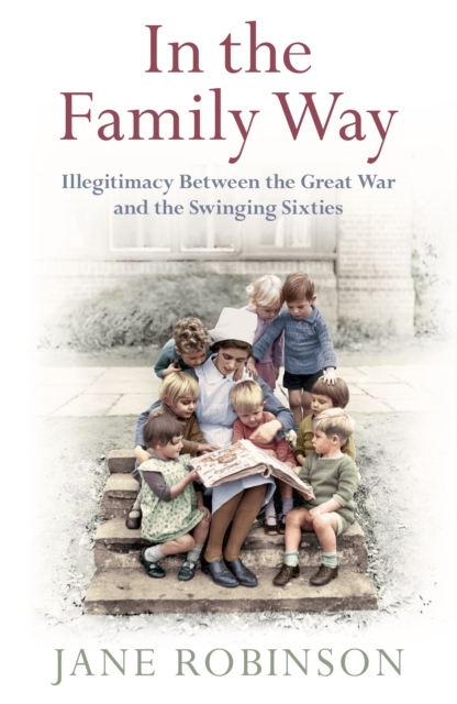 In the Family Way : Illegitimacy Between the Great War and the Swinging Sixties, EPUB eBook