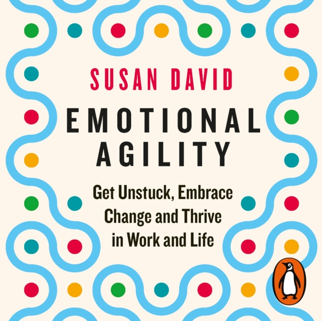 Emotional Agility : Get Unstuck, Embrace Change and Thrive in Work and Life, eAudiobook MP3 eaudioBook