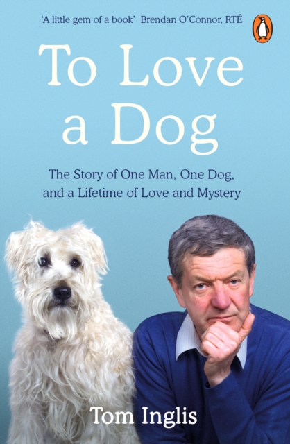 To Love a Dog : The Story of One Man, One Dog, and a Lifetime of Love and Mystery, Paperback / softback Book