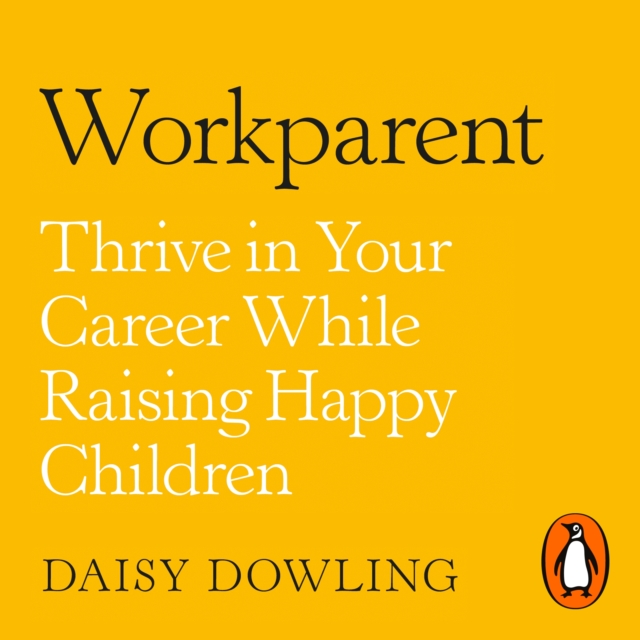 Workparent : The Complete Guide to Succeeding on the Job, Staying True to Yourself, and Raising Happy Kids, eAudiobook MP3 eaudioBook