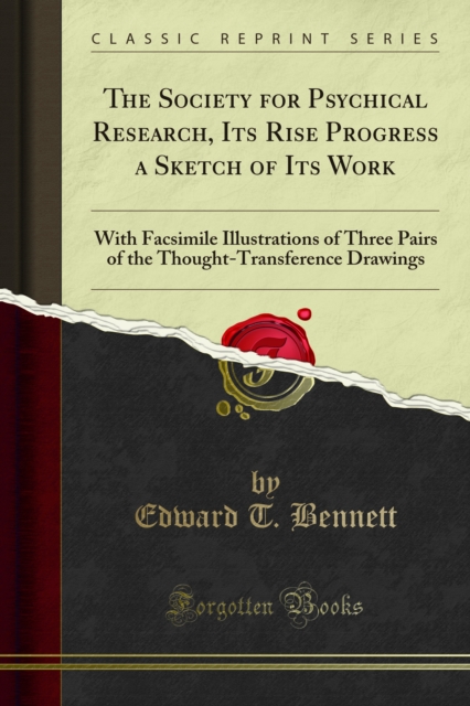 The Society for Psychical Research, Its Rise Progress a Sketch of Its Work : With Facsimile Illustrations of Three Pairs of the Thought-Transference Drawings, PDF eBook