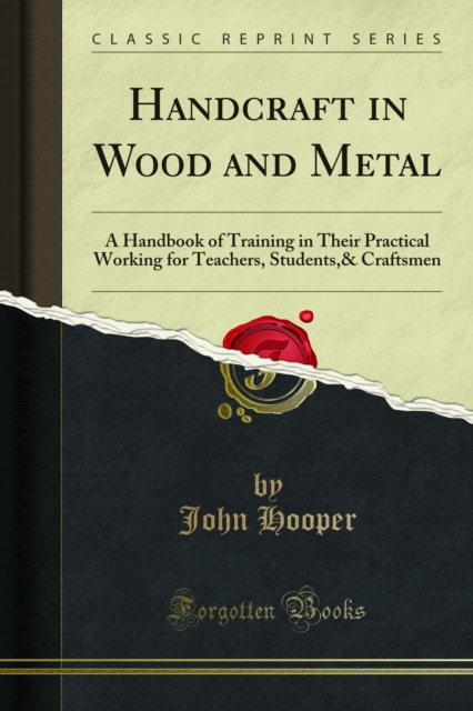 Handcraft in Wood and Metal : A Handbook of Training in Their Practical Working for Teachers, Students,& Craftsmen, PDF eBook