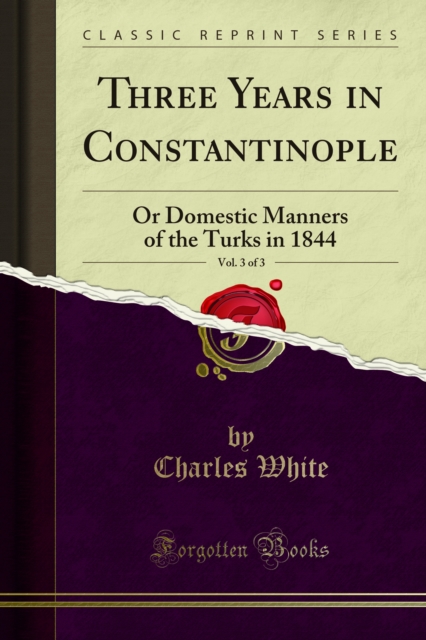 Three Years in Constantinople : Or Domestic Manners of the Turks in 1844, PDF eBook