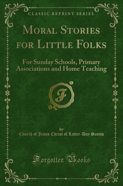 Moral Stories for Little Folks : For Sunday Schools, Primary Associations and Home Teaching, PDF eBook