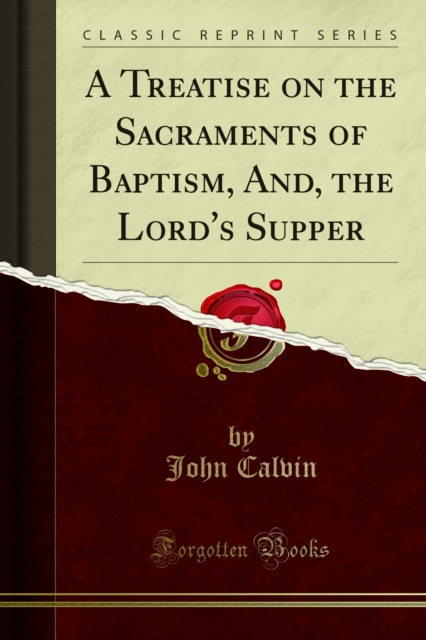 A Treatise on the Sacraments of Baptism, And, the Lord's Supper, PDF eBook