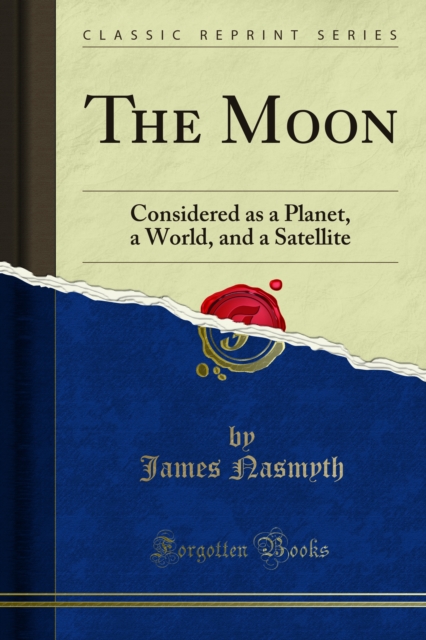 The Moon : Considered as a Planet, a World, and a Satellite, PDF eBook