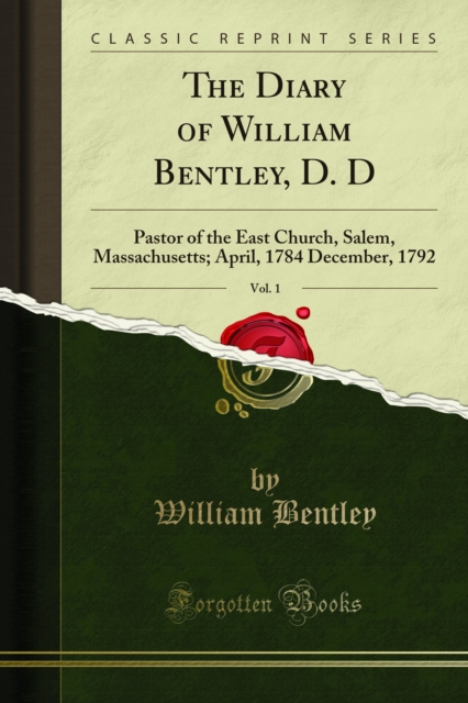 The Diary of William Bentley, D. D : Pastor of the East Church, Salem, Massachusetts; April, 1784 December, 1792, PDF eBook