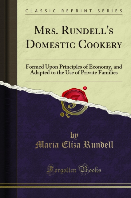 Mrs. Rundell's Domestic Cookery : Formed Upon Principles of Economy, and Adapted to the Use of Private Families, PDF eBook