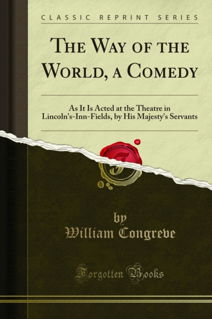 The Way of the World, a Comedy : As It Is Acted at the Theatre in Lincoln's-Inn-Fields, by His Majesty's Servants, PDF eBook