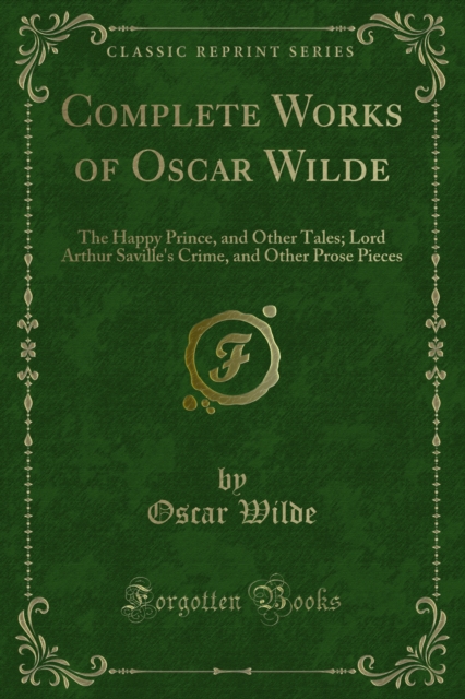 Complete Works of Oscar Wilde : The Happy Prince, and Other Tales; Lord Arthur Saville's Crime, and Other Prose Pieces, PDF eBook