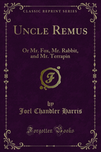 Uncle Remus : Or Mr. Fox, Mr. Rabbit, and Mr. Terrapin, PDF eBook