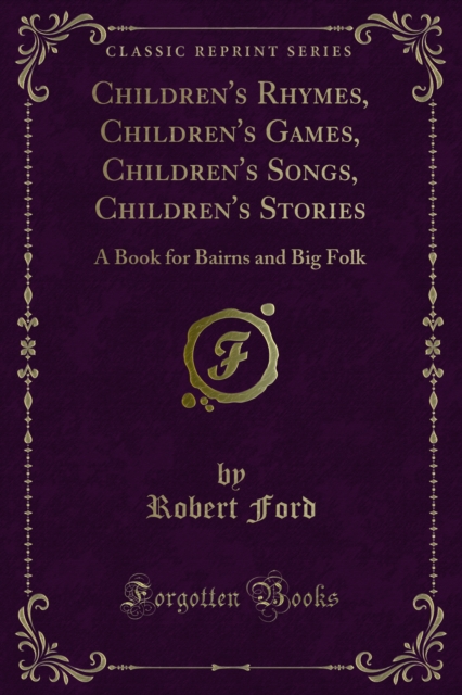Children's Rhymes, Children's Games, Children's Songs, Children's Stories : A Book for Bairns and Big Folk, PDF eBook