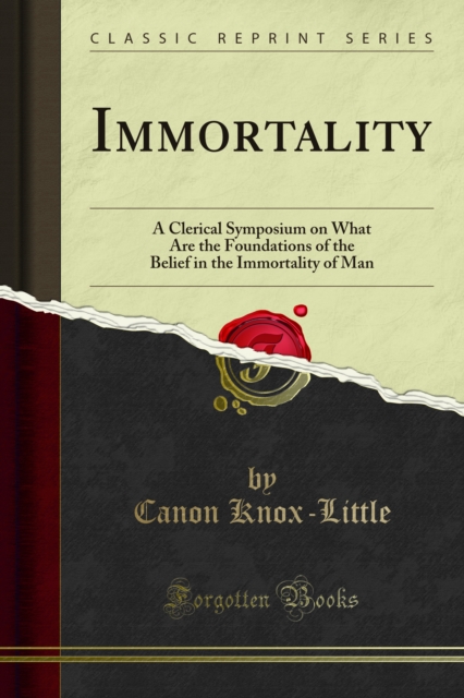 Immortality : A Clerical Symposium on What Are the Foundations of the Belief in the Immortality of Man, PDF eBook