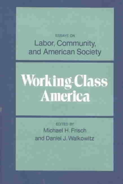 Working-Class America : Essays on Labor, Community, and American Society, Paperback / softback Book