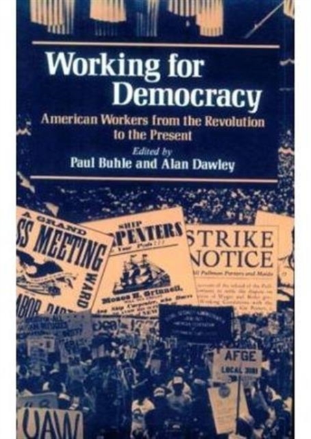 Working for Democracy : American Workers from the Revolution to the Present, Paperback / softback Book