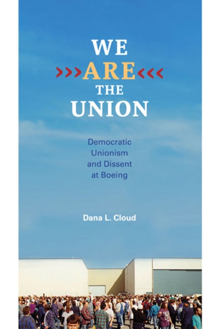 We Are the Union : Democratic Unionism and Dissent at Boeing, Hardback Book