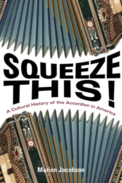 Squeeze This! : A Cultural History of the Accordion in America, Hardback Book