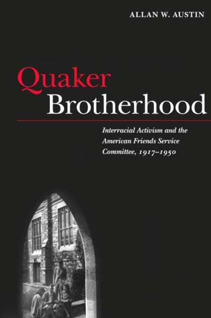 Quaker Brotherhood : Interracial Activism and the American Friends Service Committee, 1917-1950, Hardback Book