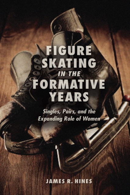 Figure Skating in the Formative Years : Singles, Pairs, and the Expanding Role of Women, Hardback Book