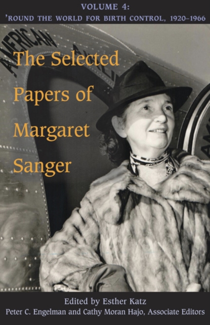 The Selected Papers of Margaret Sanger, Volume 4 : Round the World for Birth Control, 1920-1966, Hardback Book