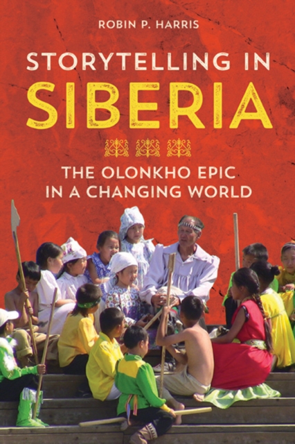 Storytelling in Siberia : The Olonkho Epic in a Changing World, Hardback Book