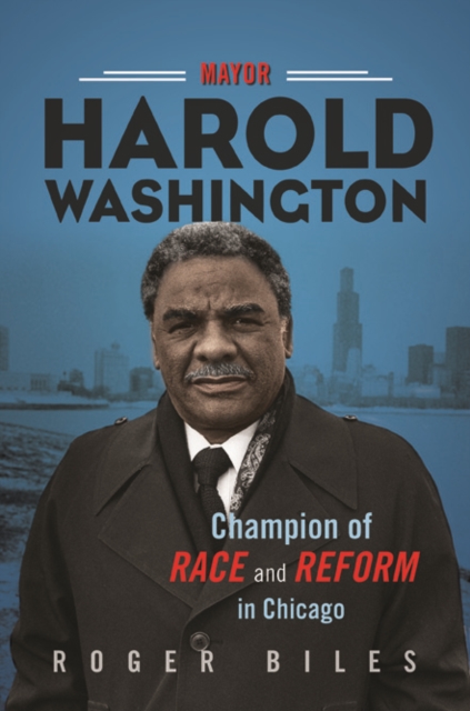 Mayor Harold Washington : Champion of Race and Reform in Chicago, Hardback Book