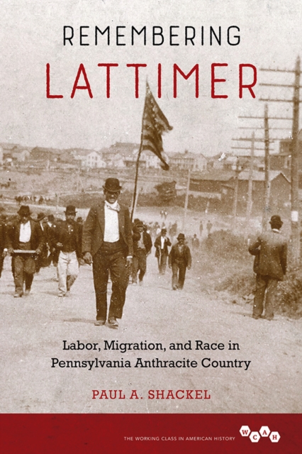 Remembering Lattimer : Labor, Migration, and Race in Pennsylvania Anthracite Country, Hardback Book