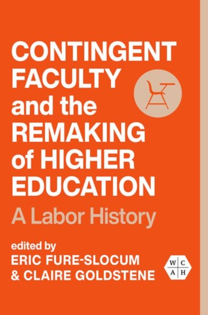 Contingent Faculty and the Remaking of Higher Education : A Labor History, Hardback Book