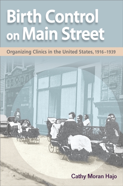 Birth Control on Main Street : Organizing Clinics in the United States, 1916-1939, EPUB eBook