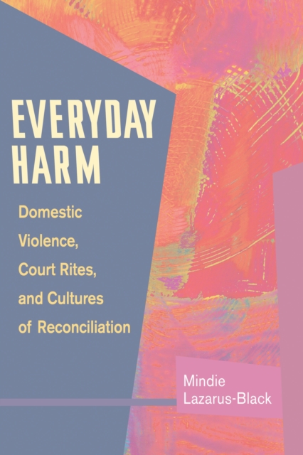 Everyday Harm : Domestic Violence, Court Rites, and Cultures of Reconciliation, EPUB eBook
