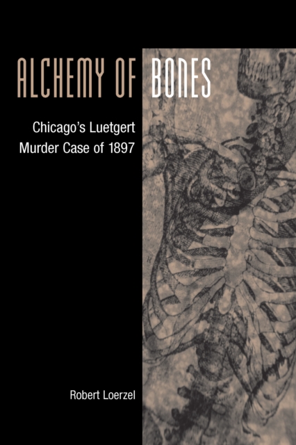 Alchemy of Bones : Chicago's Luetgert Murder Case of 1897, EPUB eBook