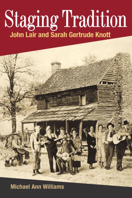 Staging Tradition : John Lair and Sarah Gertrude Knott, EPUB eBook