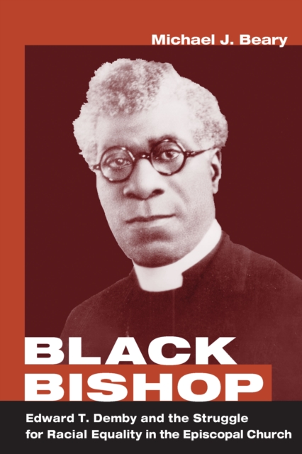 Black Bishop : Edward T. Demby and the Struggle for Racial Equality in the Episcopal Church, EPUB eBook