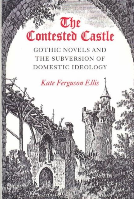 CONTESTED CASTLE : GOTHIC NOVELS AND THE SUBVERSION OF DOME, Hardback Book
