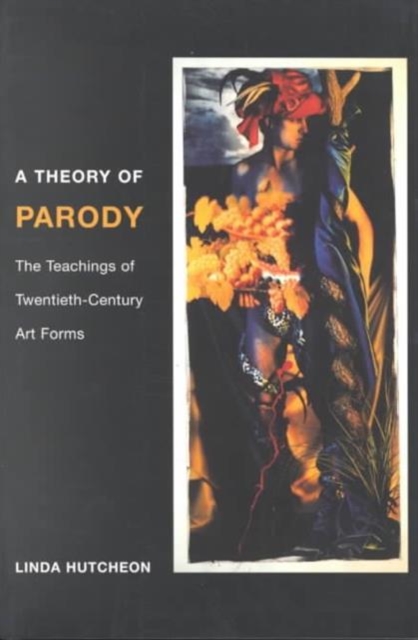 A Theory of Parody : The Teachings of Twentieth-Century Art Forms, Paperback / softback Book