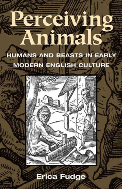 Perceiving Animals : Humans and Beasts in Early Modern English Culture, Paperback / softback Book