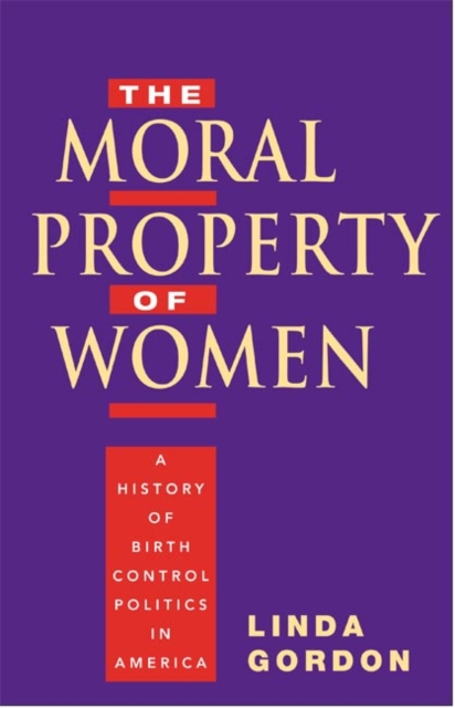 The Moral Property of Women : A History of Birth Control Politics in America, Paperback / softback Book