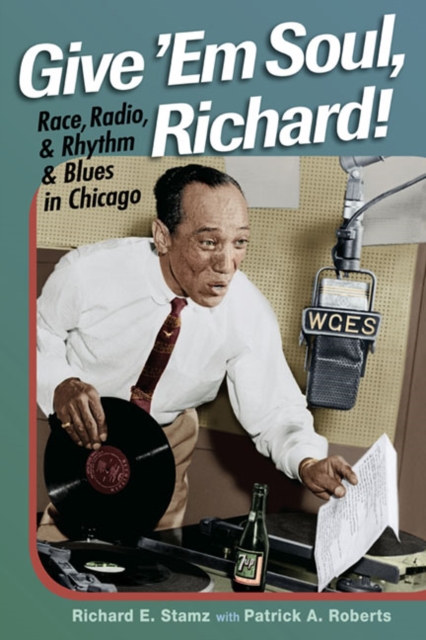 Give 'Em Soul, Richard! : Race, Radio, and Rhythm and Blues in Chicago, Paperback / softback Book