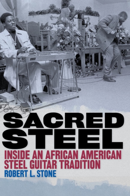 Sacred Steel : Inside an African American Steel Guitar Tradition, Paperback / softback Book