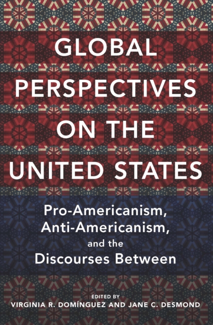 Global Perspectives on the United States : Pro-Americanism, Anti-Americanism, and the Discourses Between, EPUB eBook