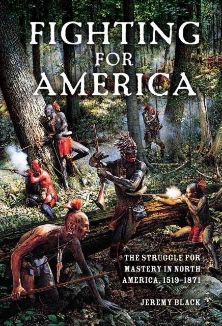 Fighting for America : The Struggle for Mastery in North America, 1519-1871, EPUB eBook