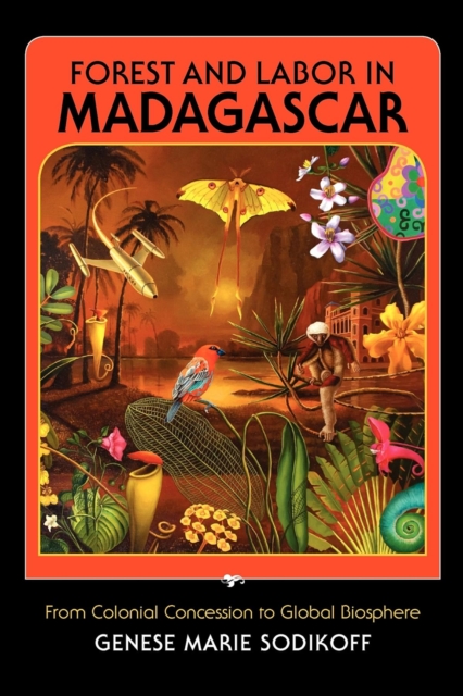Forest and Labor in Madagascar : From Colonial Concession to Global Biosphere, Paperback / softback Book