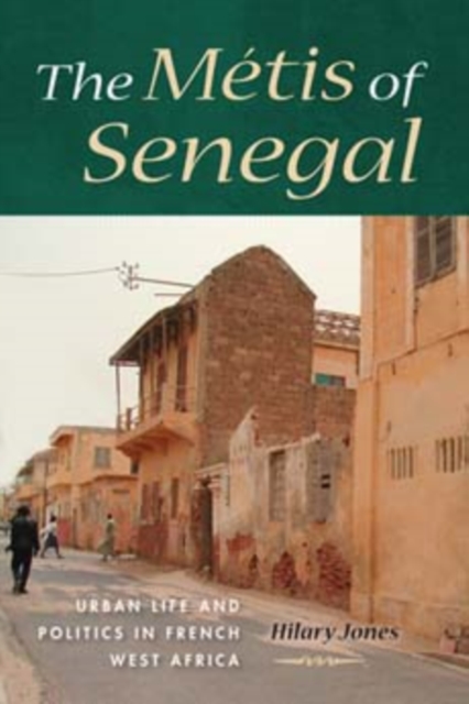 The Metis of Senegal : Urban Life and Politics in French West Africa, Paperback / softback Book