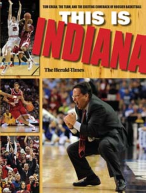 This Is INDIANA : Tom Crean, the Team, and the Exciting Comeback of Hoosier Basketball, Paperback / softback Book