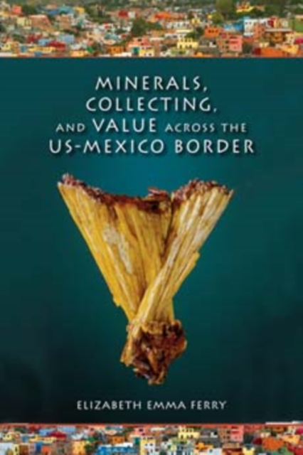Minerals, Collecting, and Value across the US-Mexico Border, Paperback / softback Book