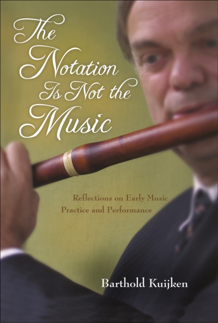 The Notation Is Not the Music : Reflections on Early Music Practice and Performance, EPUB eBook