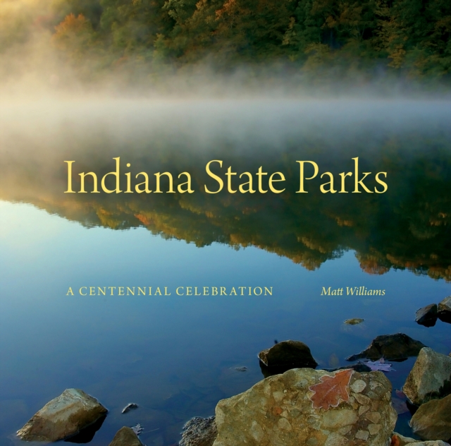 Indiana State Parks : A Centennial Celebration, Hardback Book